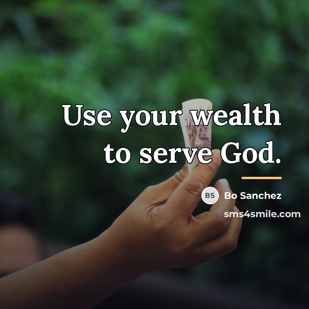 “Use your wealth to serve God.…” quote by Bo Sanchez
