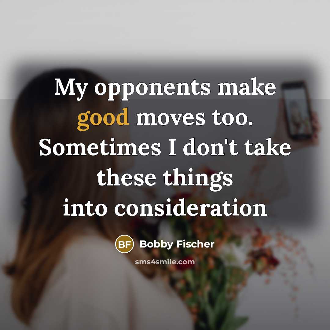 “My opponents make good moves too. Sometimes I don't take…” quote by Bobby Fischer