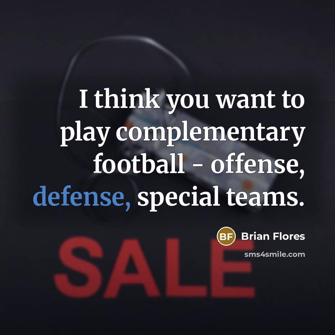 “I think you want to play complementary football - offense,…” quote by Brian Flores