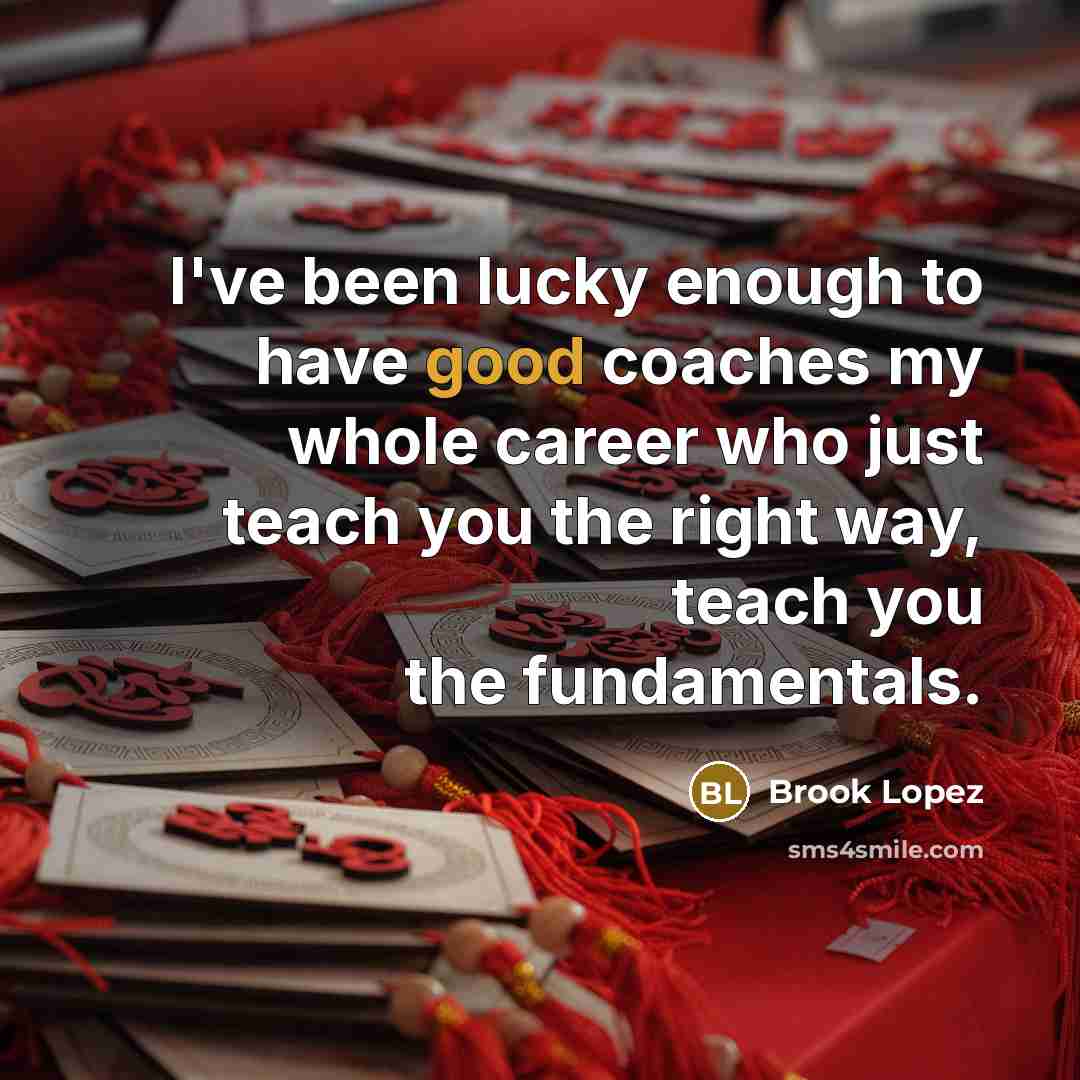 “I've been lucky enough to have good coaches my whole career who just teach you the right way, teach you the fundamentals.” quote by Brook Lopez