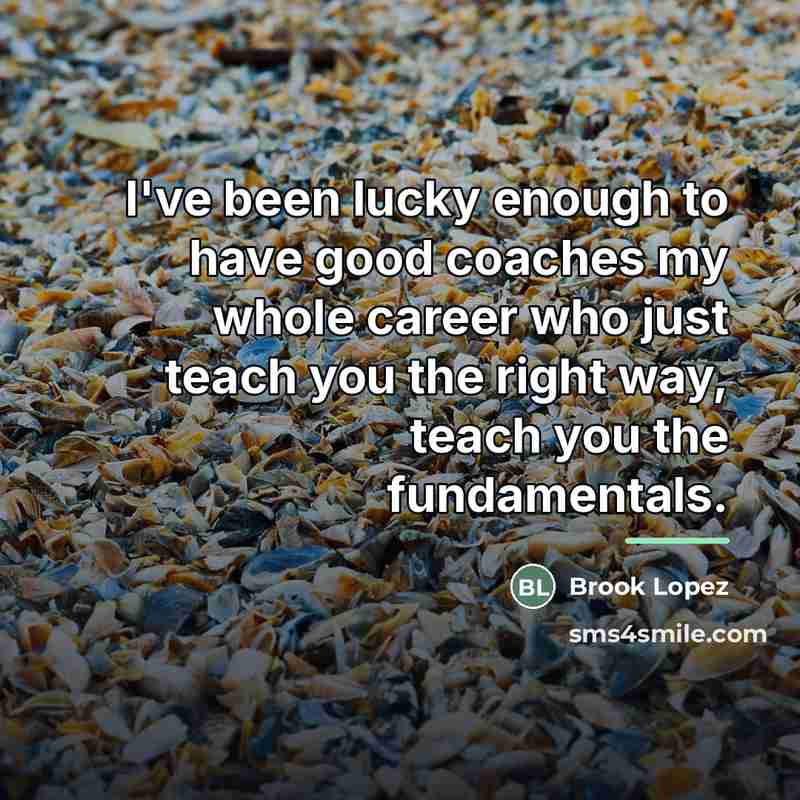 “I've been lucky enough to have good coaches my whole…” quote by Brook Lopez