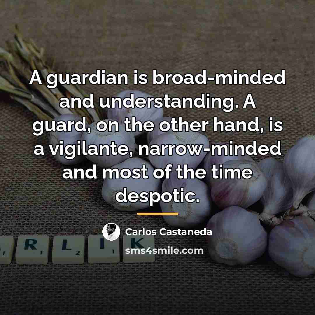 “A guardian is broad-minded and understanding. A guard, on the…” quote by Carlos Castaneda