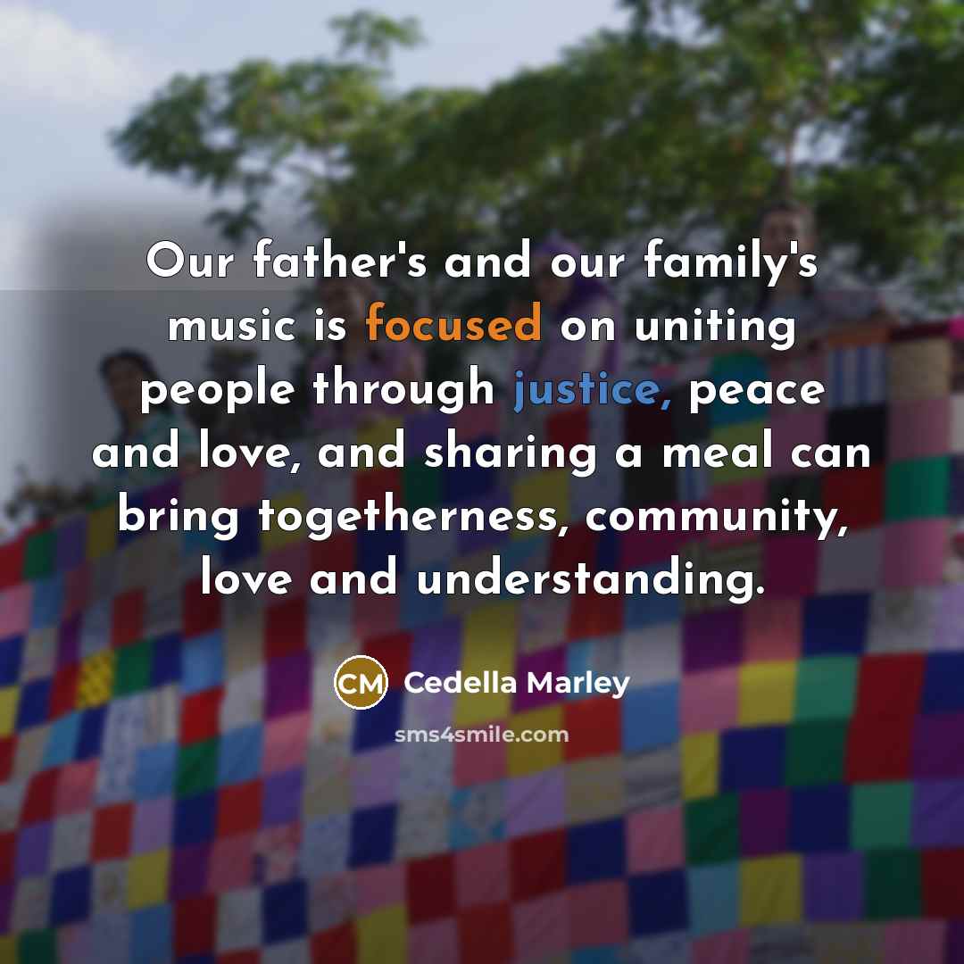 “Our father's and our family's music is focused on uniting…” quote by Cedella Marley