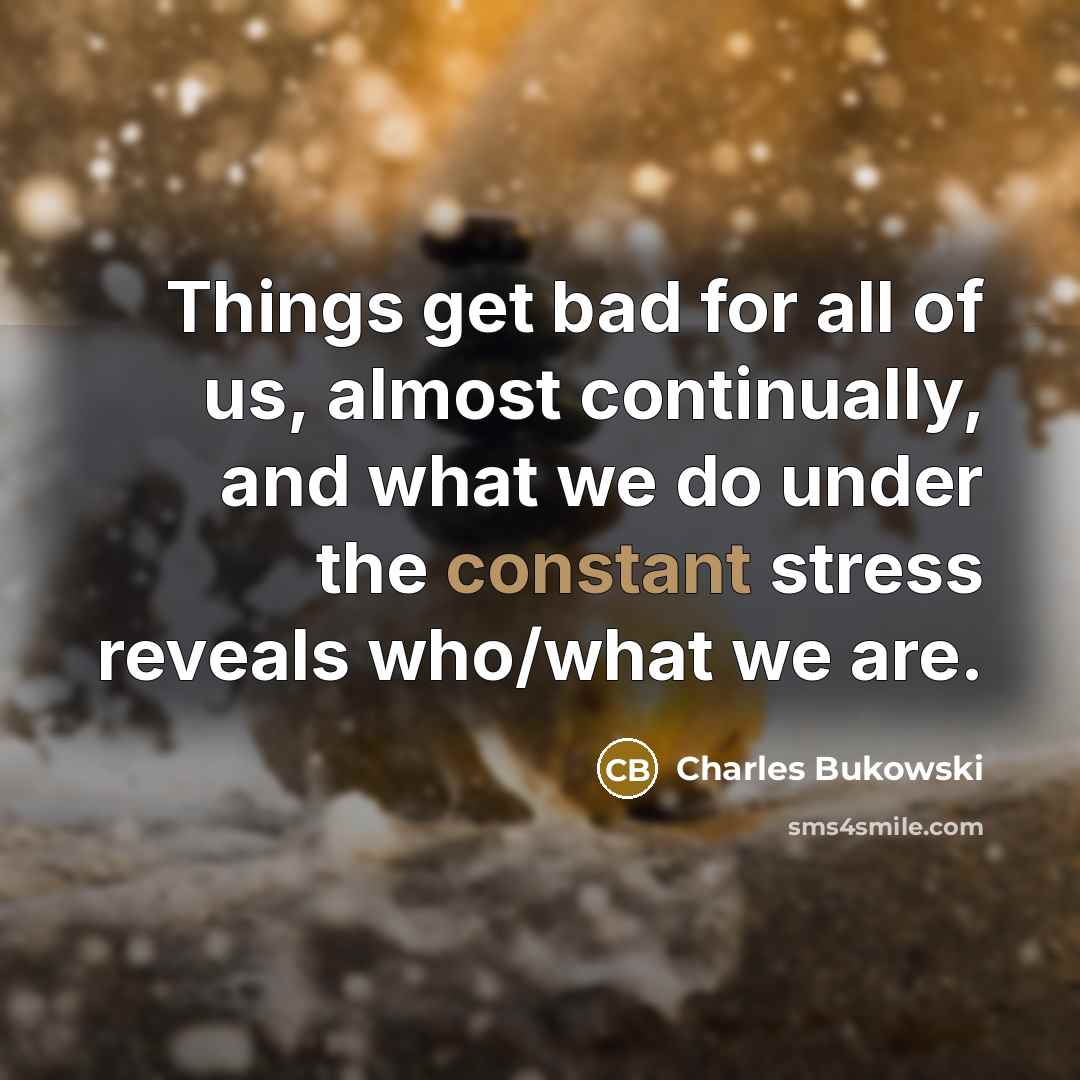 “Things get bad for all of us, almost continually, and…” quote by Charles Bukowski