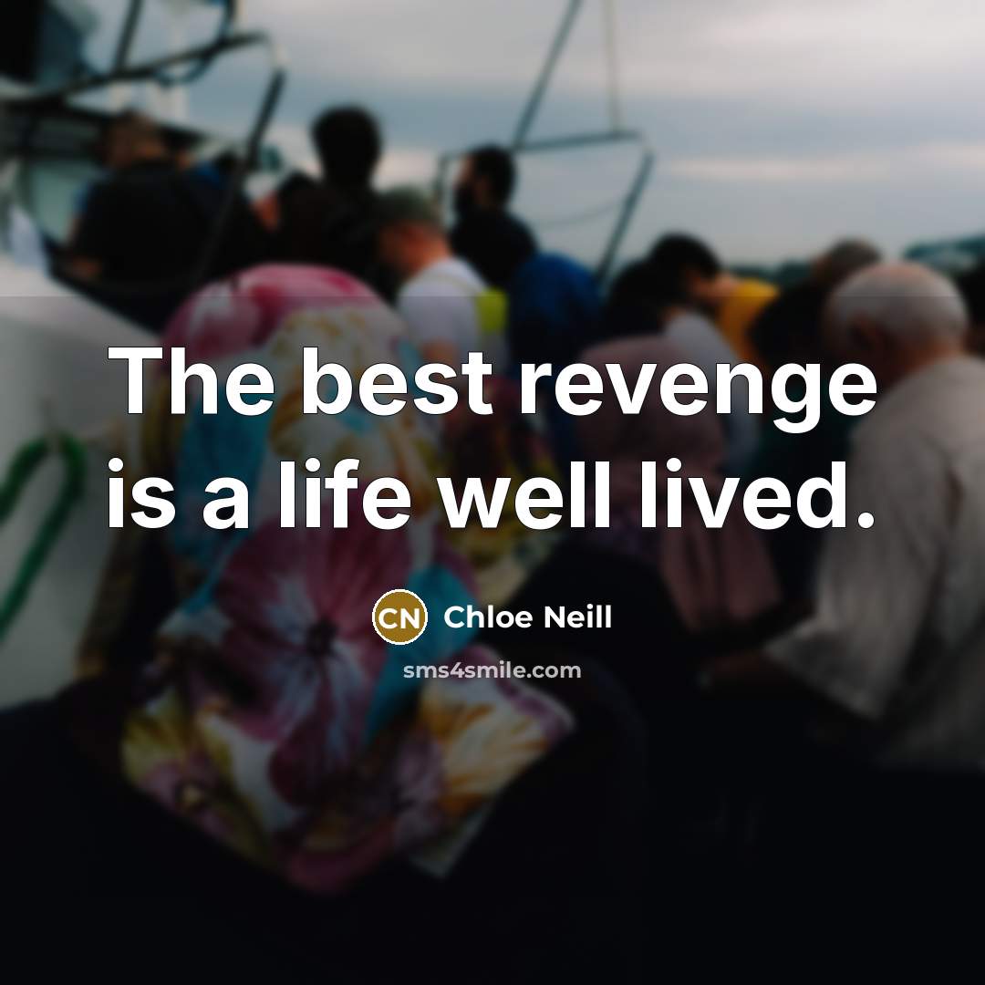 “The best revenge is a life well lived.” quote by Chloe Neill