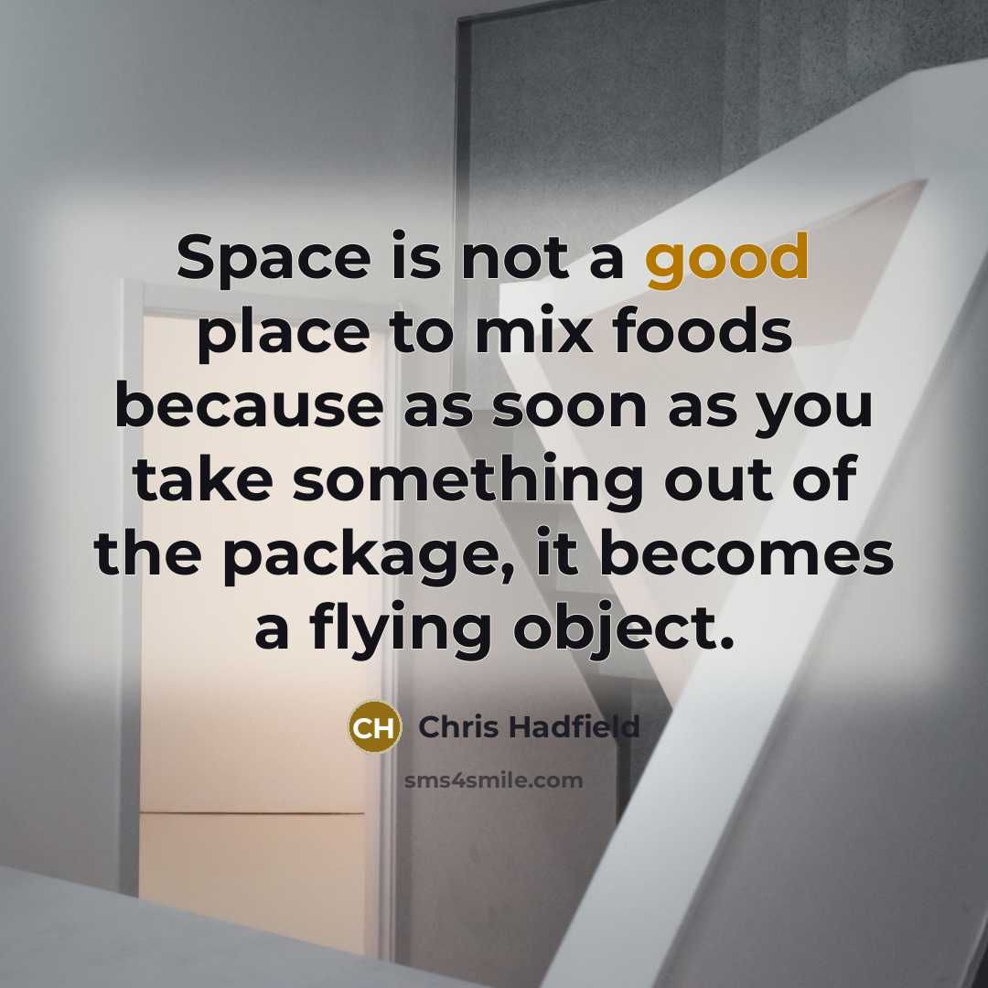 “Space is not a good place to mix foods because…” quote by Chris Hadfield