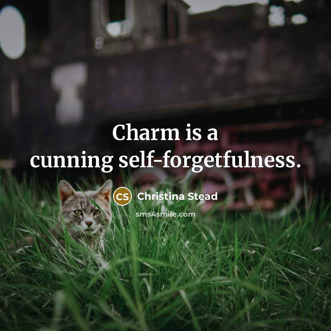 “Charm is a cunning self-forgetfulness.…” quote by Christina Stead
