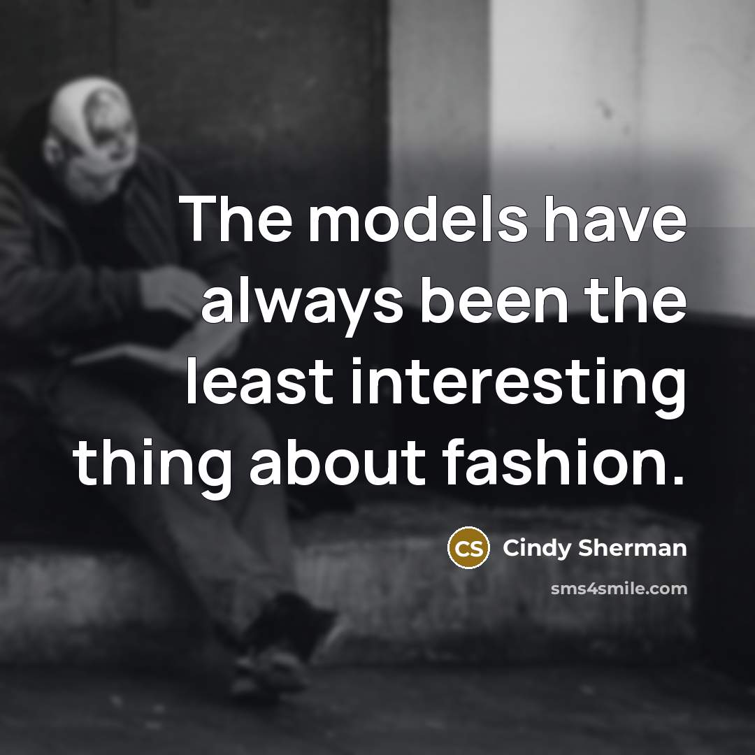“The models have always been the least interesting thing about…” quote by Cindy Sherman