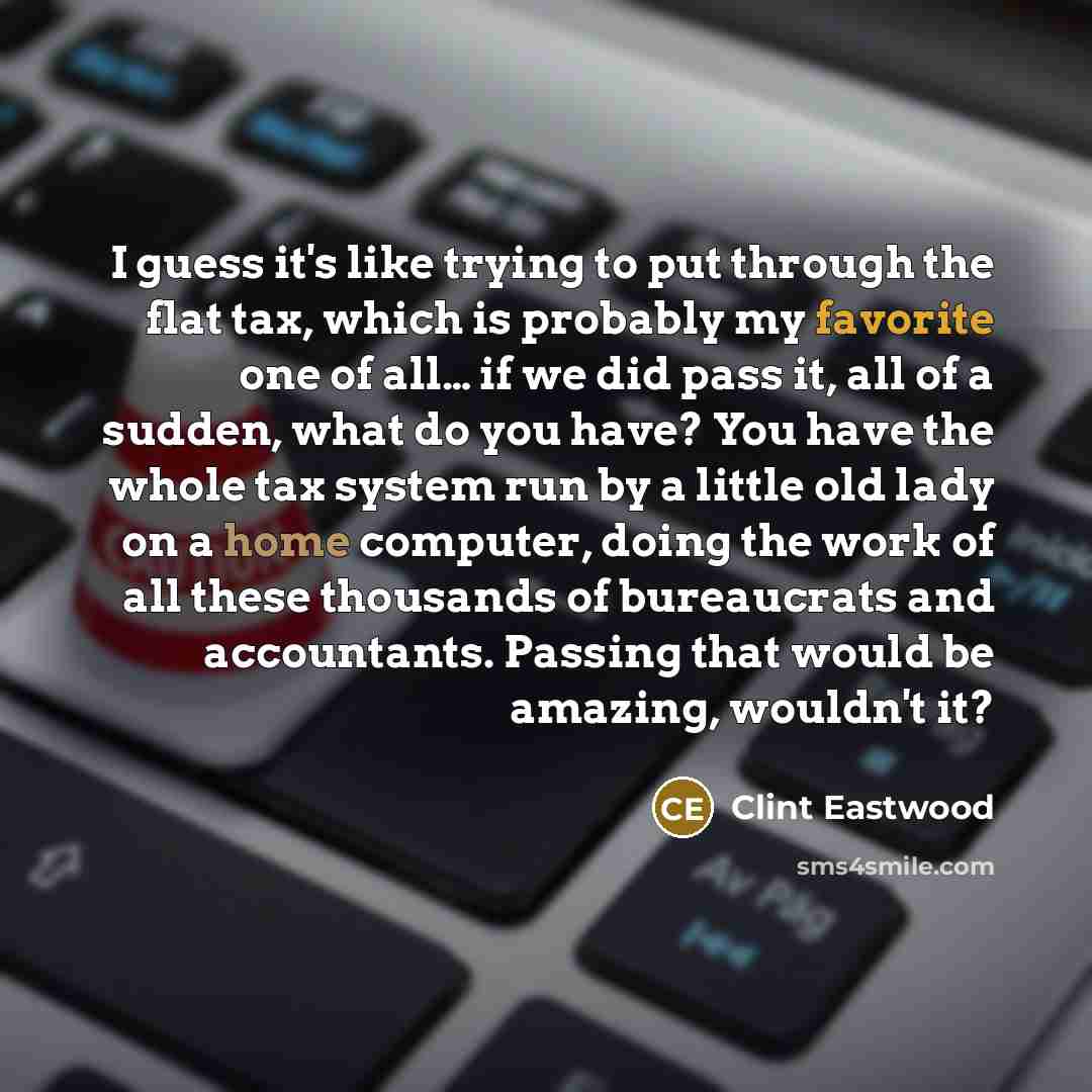 “I guess it's like trying to put through the flat…” quote by Clint Eastwood