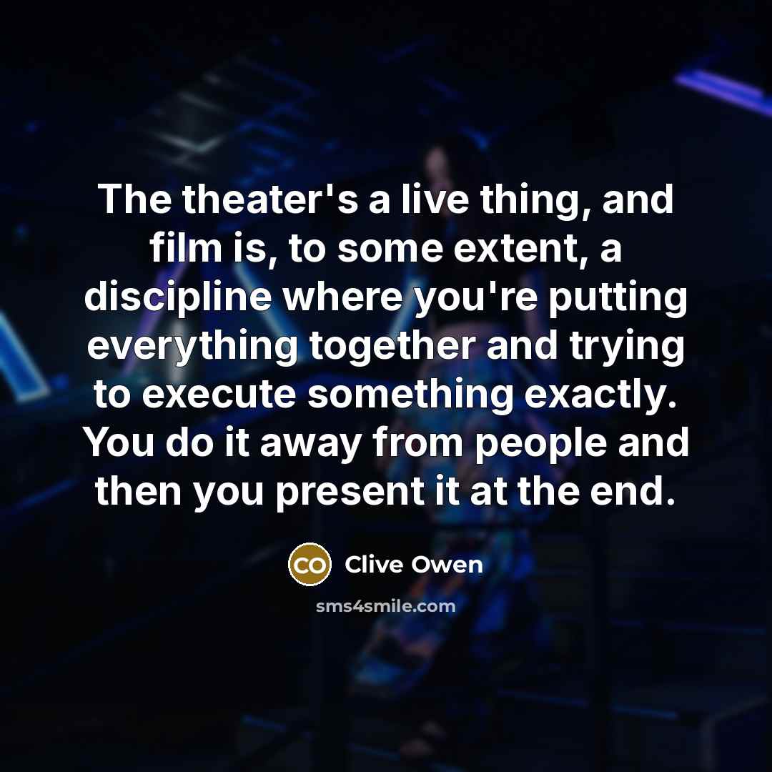 “The theater's a live thing, and film is, to some…” quote by Clive Owen