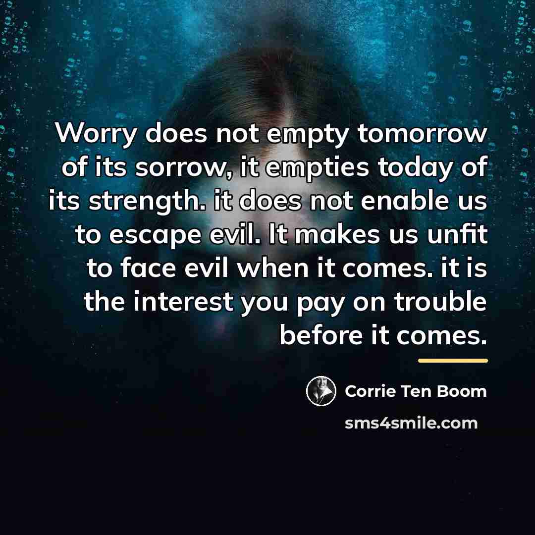 “Worry does not empty tomorrow of its sorrow, it empties…” quote by Corrie Ten Boom