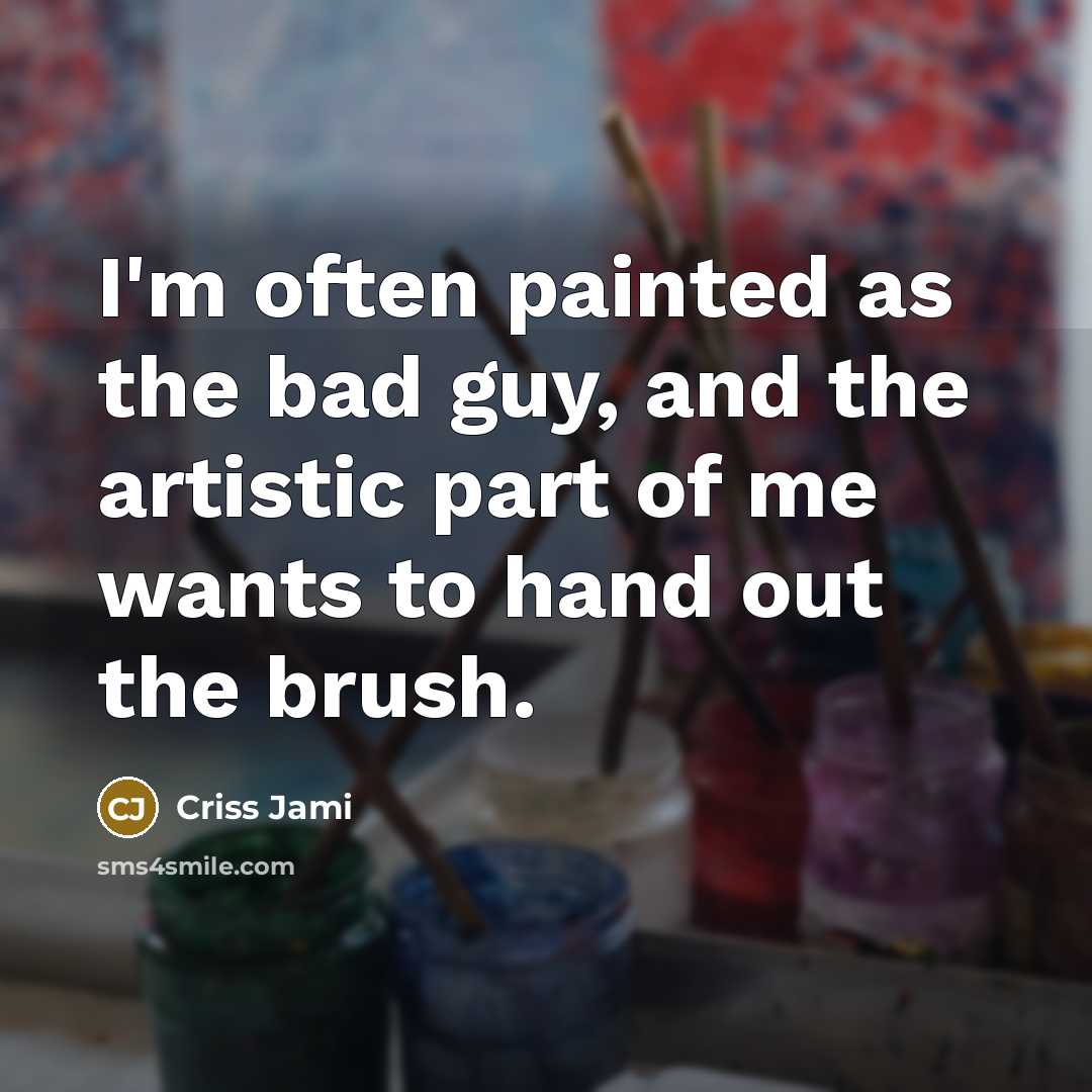 “I'm often painted as the bad guy, and the artistic…” quote by Criss Jami