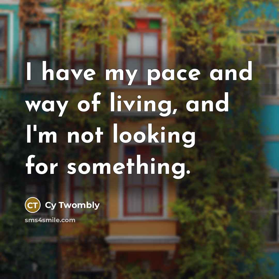 “I have my pace and way of living, and I'm…” quote by Cy Twombly
