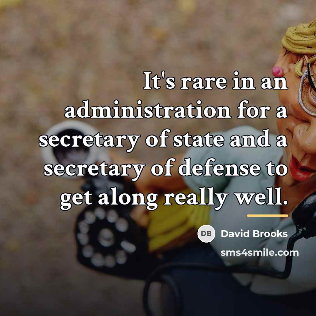 “It's rare in an administration for a secretary of state…” quote by David Brooks