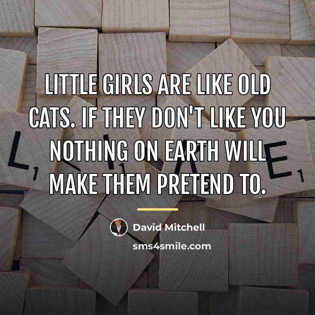 “Little girls are like old cats. If they don't like…” quote by David Mitchell