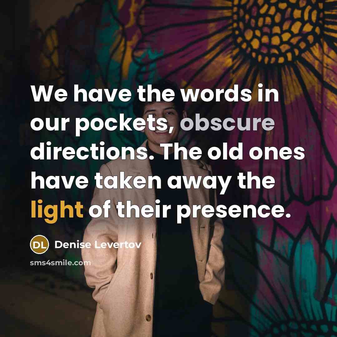 “We have the words in our pockets, obscure directions. The…” quote by Denise Levertov