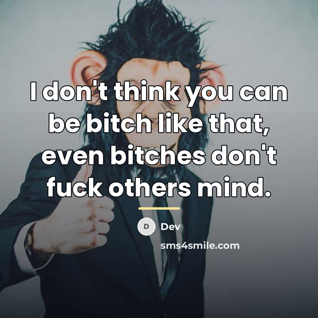 “I don't think you can be bitch like that, even…” quote by Dev