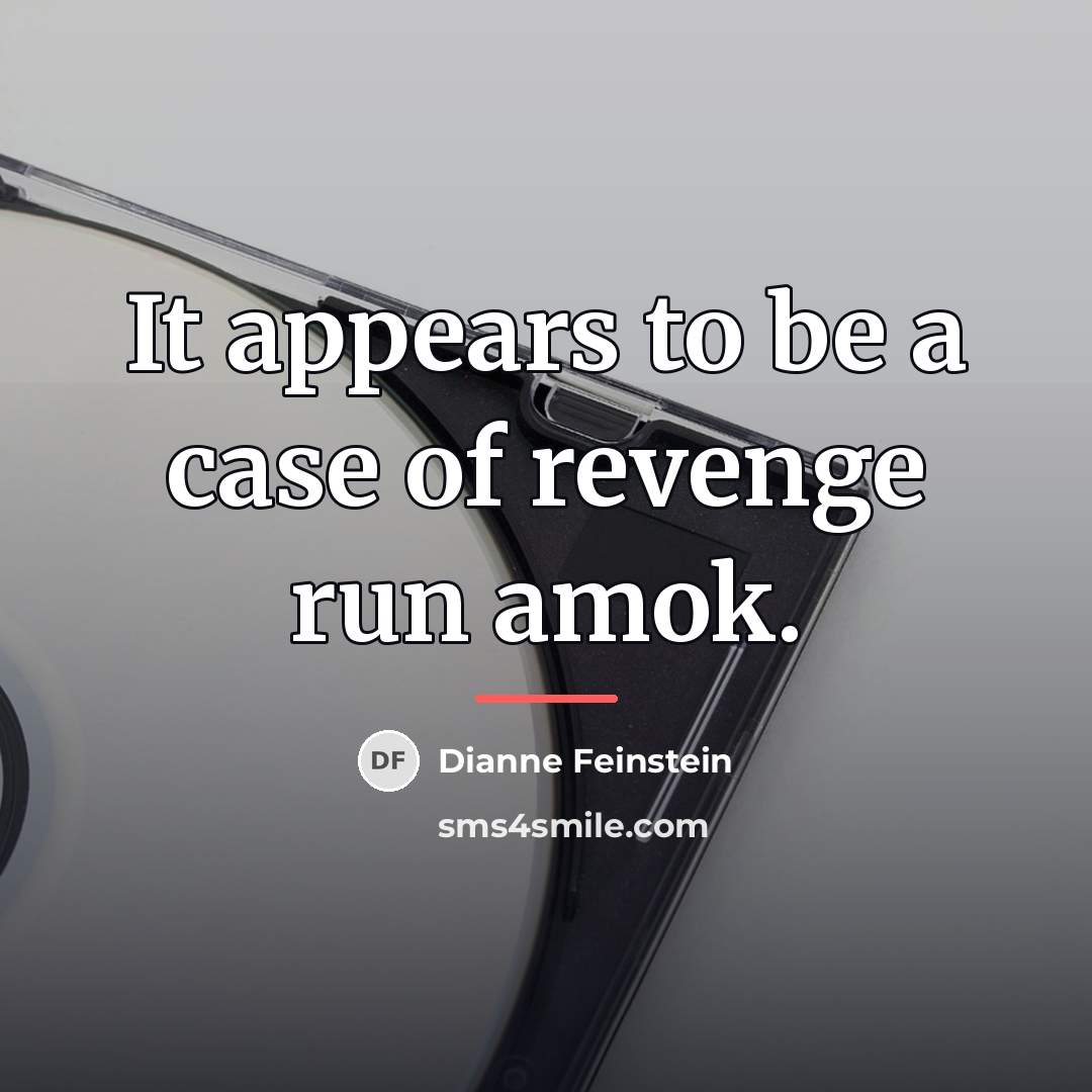 “It appears to be a case of revenge run amok.…” quote by Dianne Feinstein