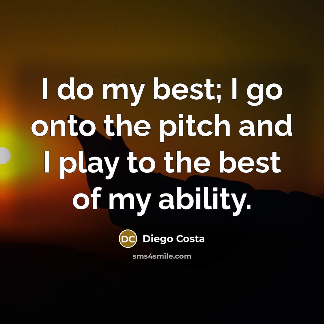 “I do my best; I go onto the pitch and…” quote by Diego Costa