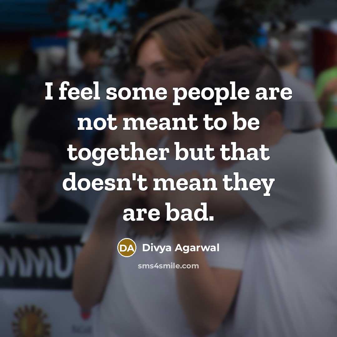 “I feel some people are not meant to be together…” quote by Divya Agarwal