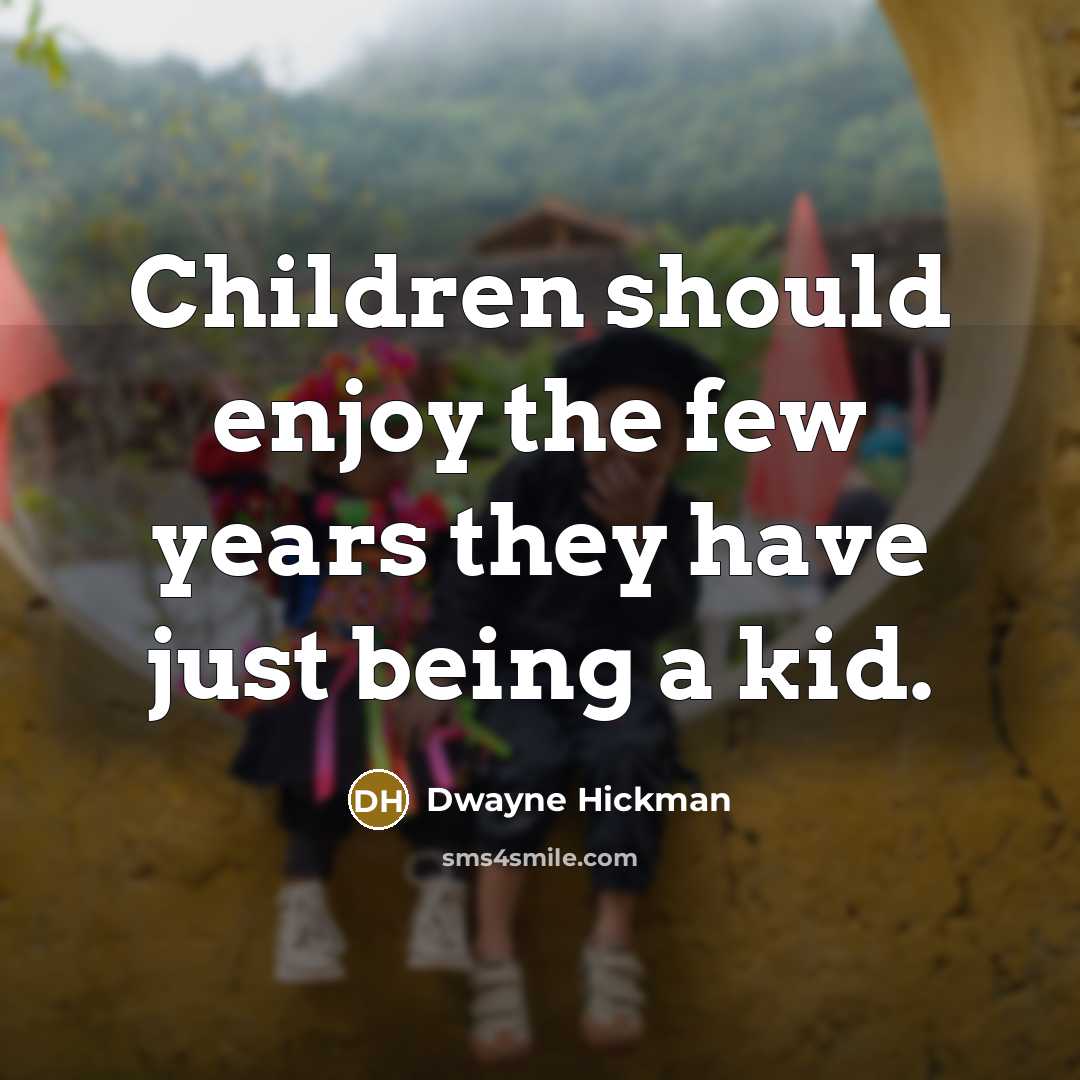 “Children should enjoy the few years they have just being…” quote by Dwayne Hickman