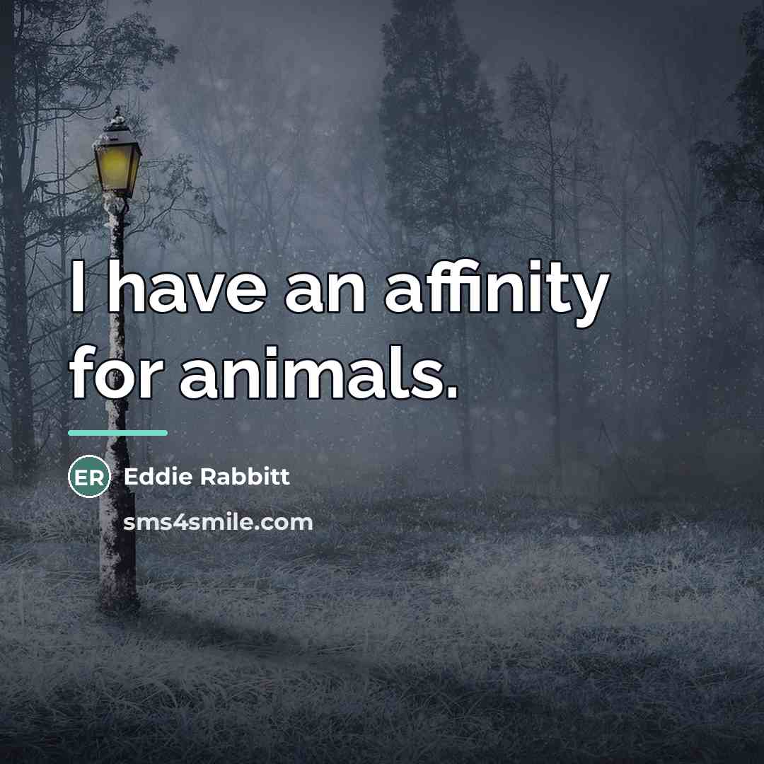 “I have an affinity for animals.…” quote by Eddie Rabbitt