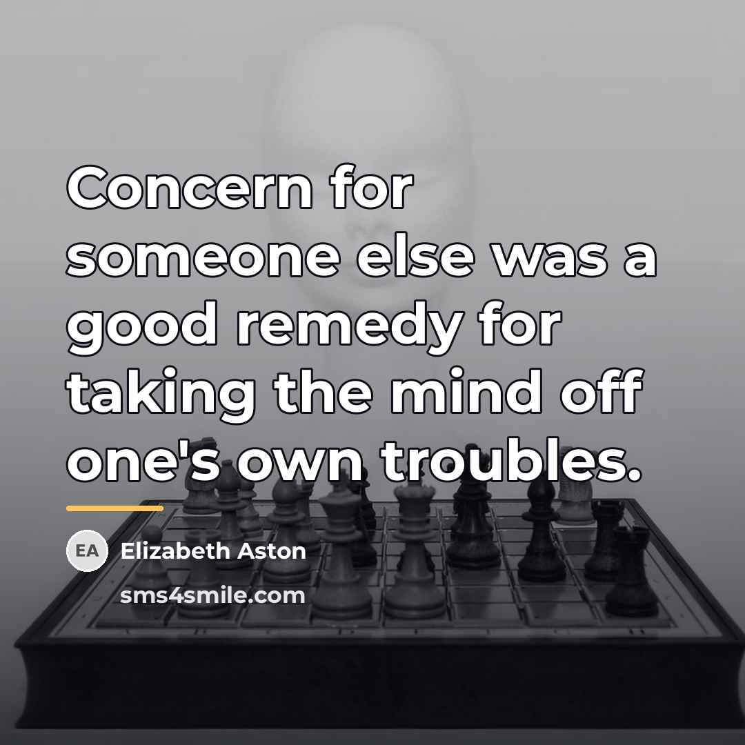 “Concern for someone else was a good remedy for taking…” quote by Elizabeth Aston