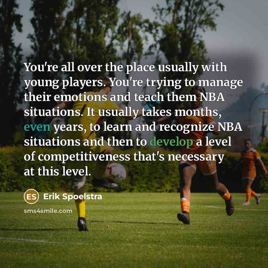 “You're all over the place usually with young players. You're…” quote by Erik Spoelstra