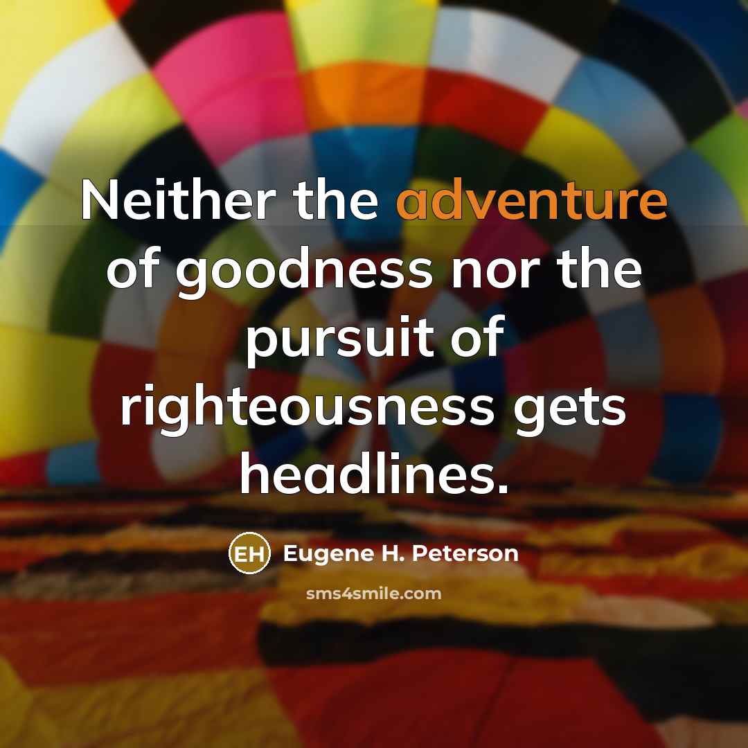 “Neither the adventure of goodness nor the pursuit of righteousness…” quote by Eugene H. Peterson