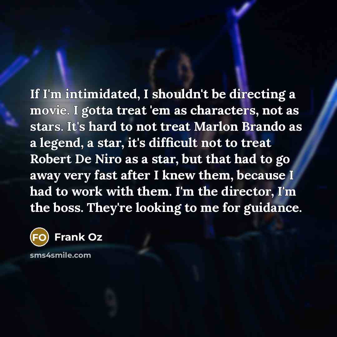 “If I'm intimidated, I shouldn't be directing a movie. I…” quote by Frank Oz