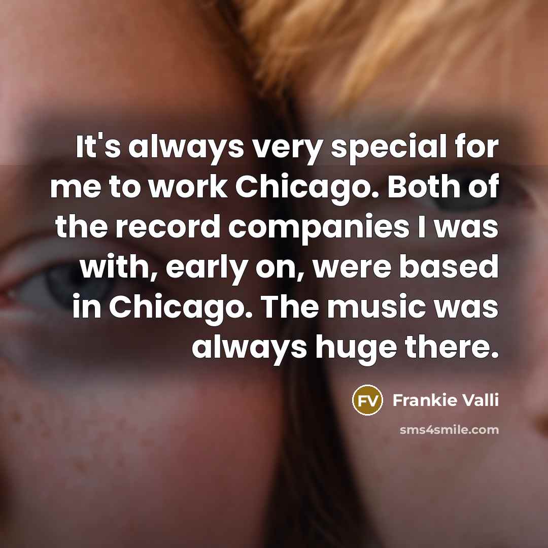 “It's always very special for me to work Chicago. Both…” quote by Frankie Valli