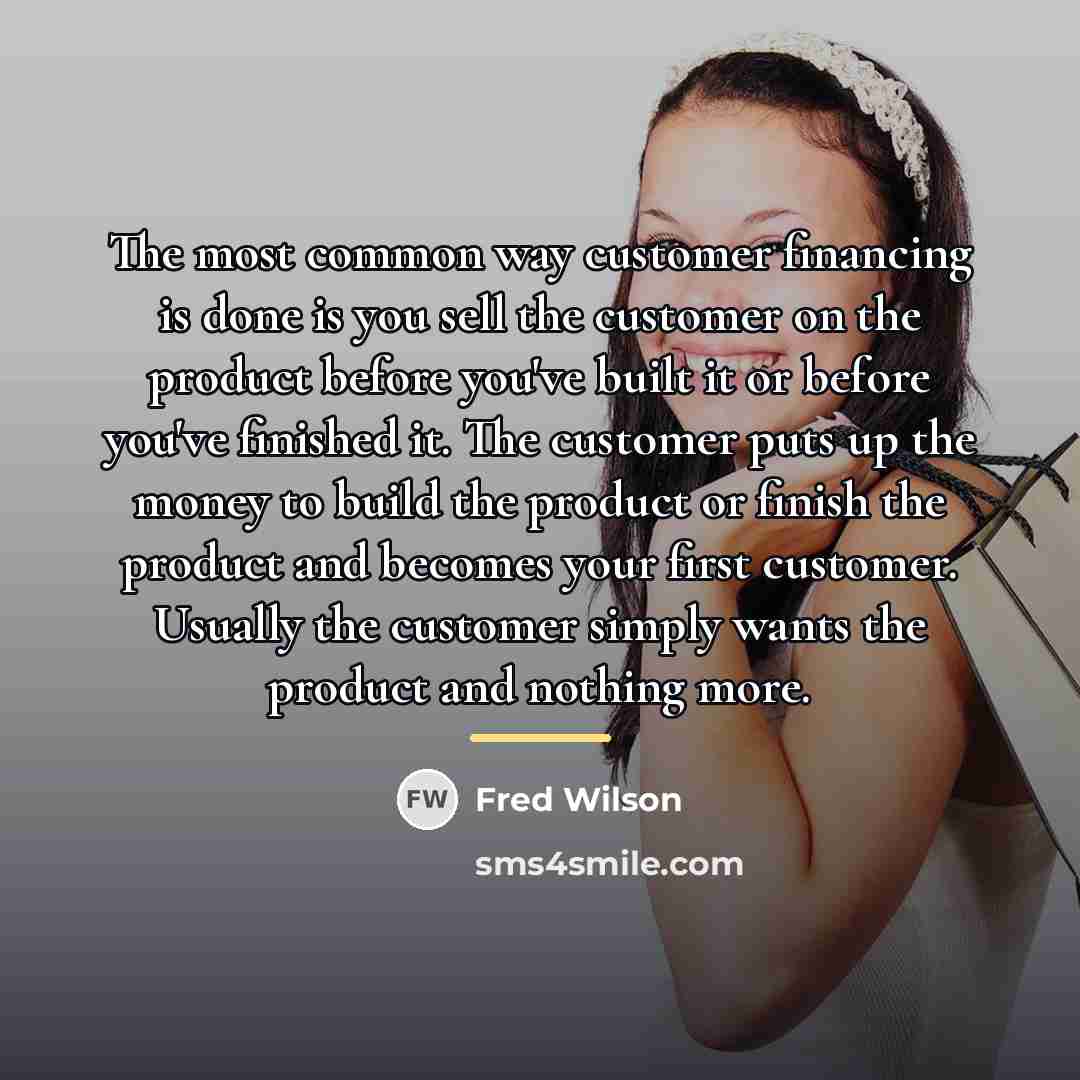 “The most common way customer financing is done is you…” quote by Fred Wilson
