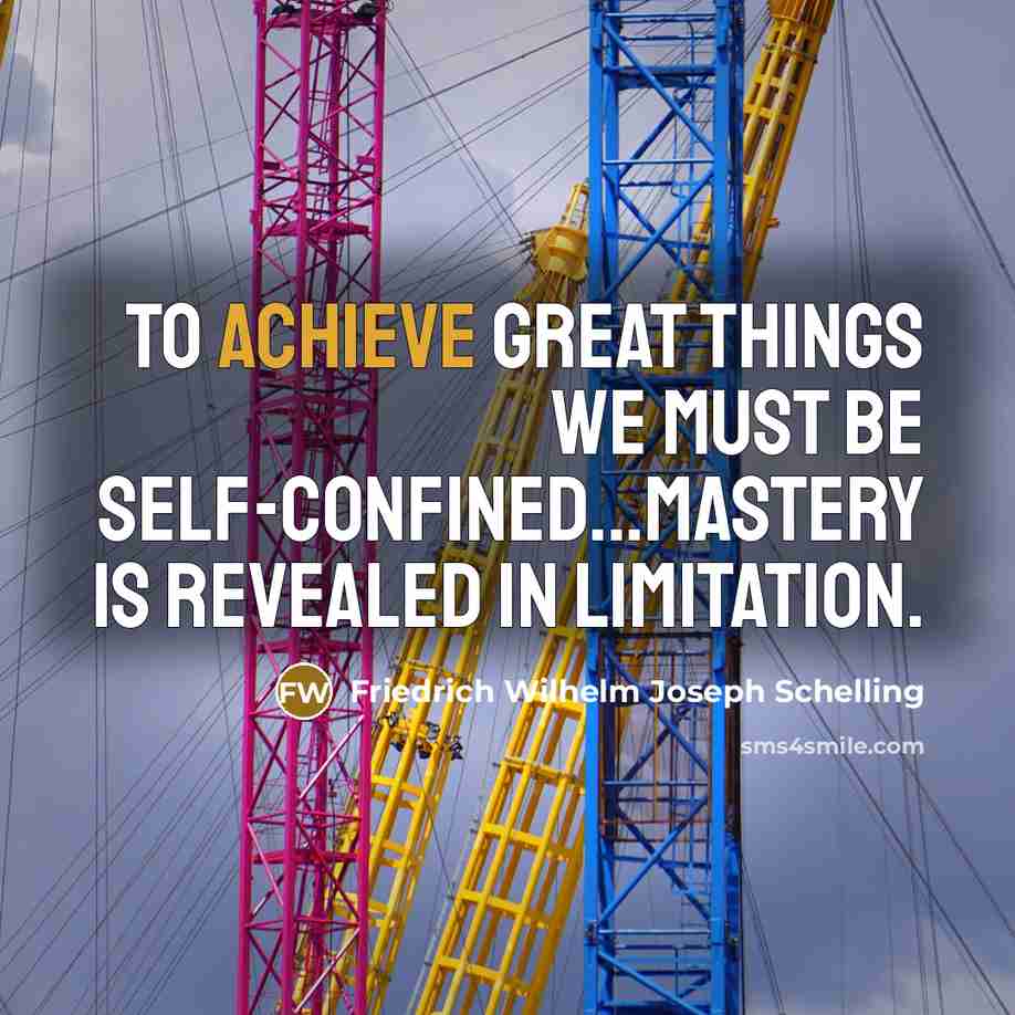 “To achieve great things we must be self-confined...mastery is revealed…” quote by Friedrich Wilhelm Joseph Schelling
