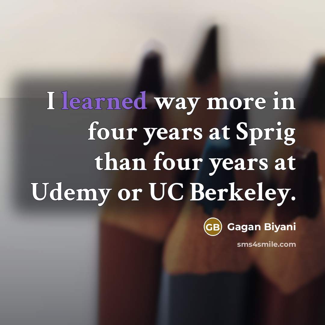 “I learned way more in four years at Sprig than…” quote by Gagan Biyani