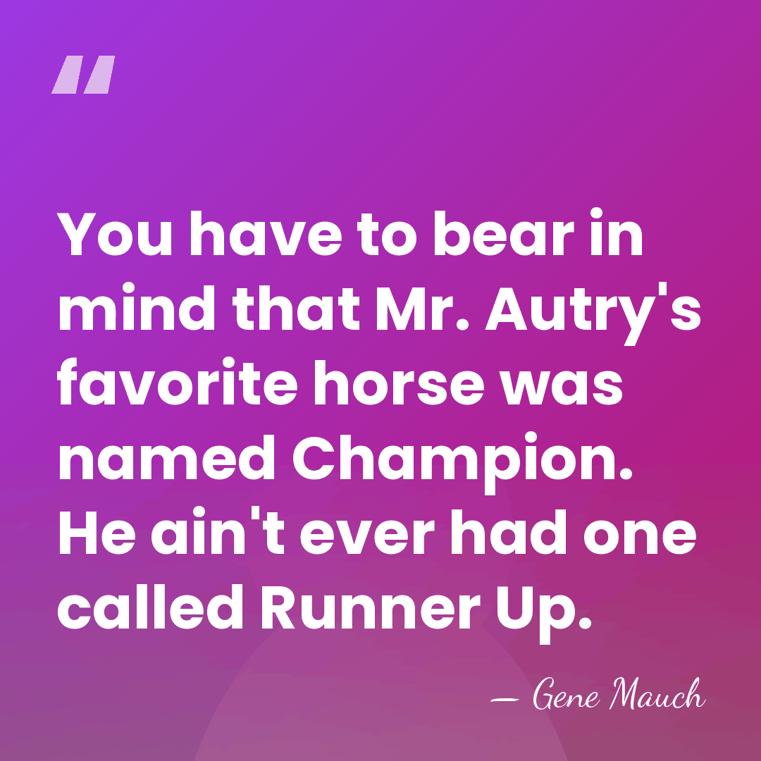 You have to bear in mind that Mr. Autry's favorite horse was&hellip; - Gene Mauch