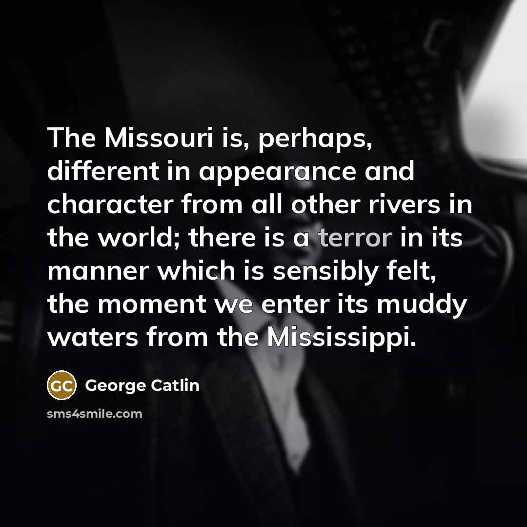 “The Missouri is, perhaps, different in appearance and character from…” quote by George Catlin
