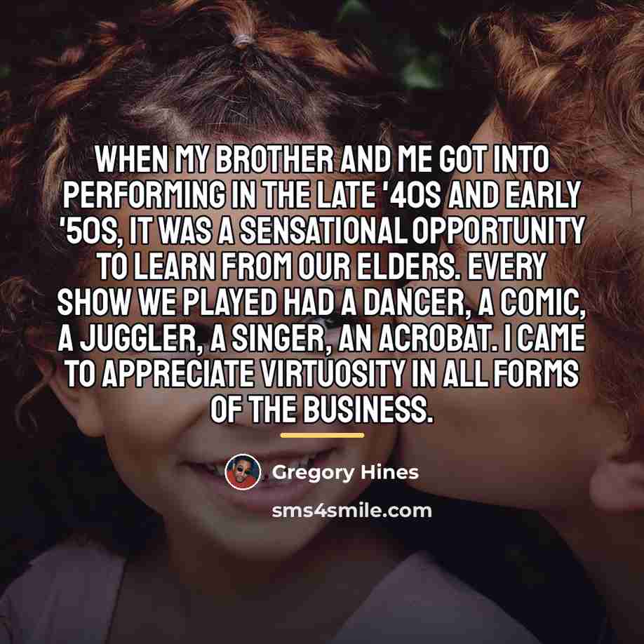 “When my brother and me got into performing in the…” quote by Gregory Hines