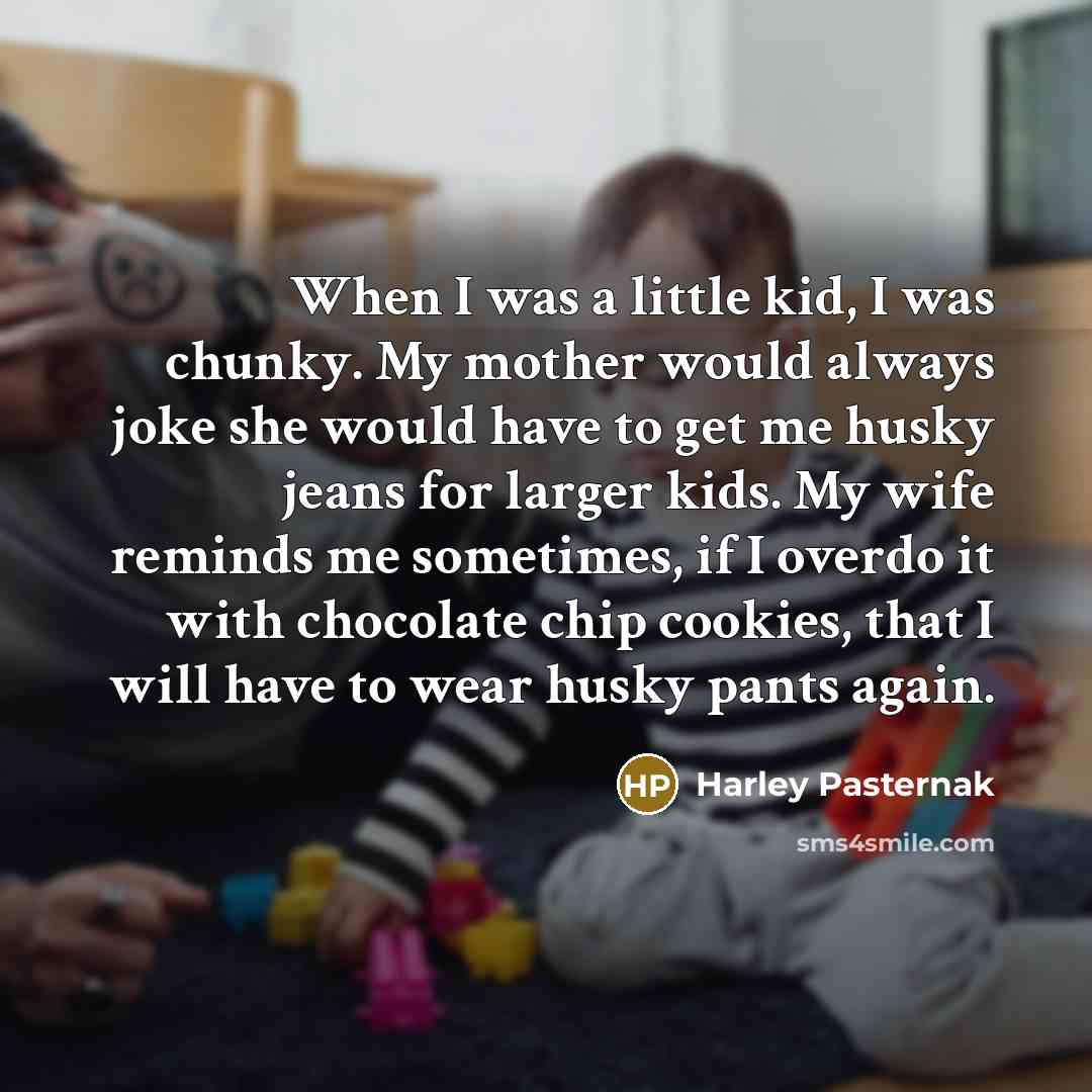“When I was a little kid, I was chunky. My…” quote by Harley Pasternak