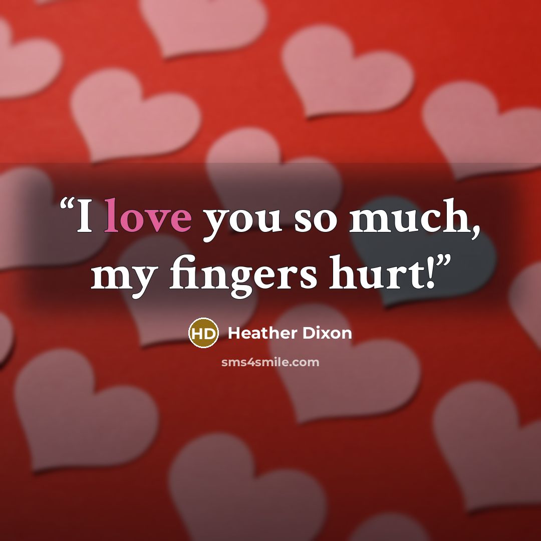 “I love you so much, my fingers hurt!” quote by Heather Dixon