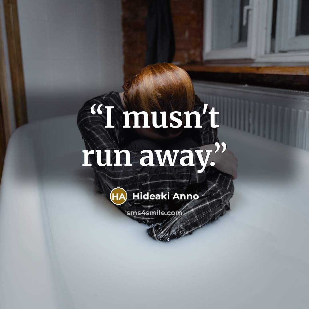 “I musn't run away.” quote by Hideaki Anno