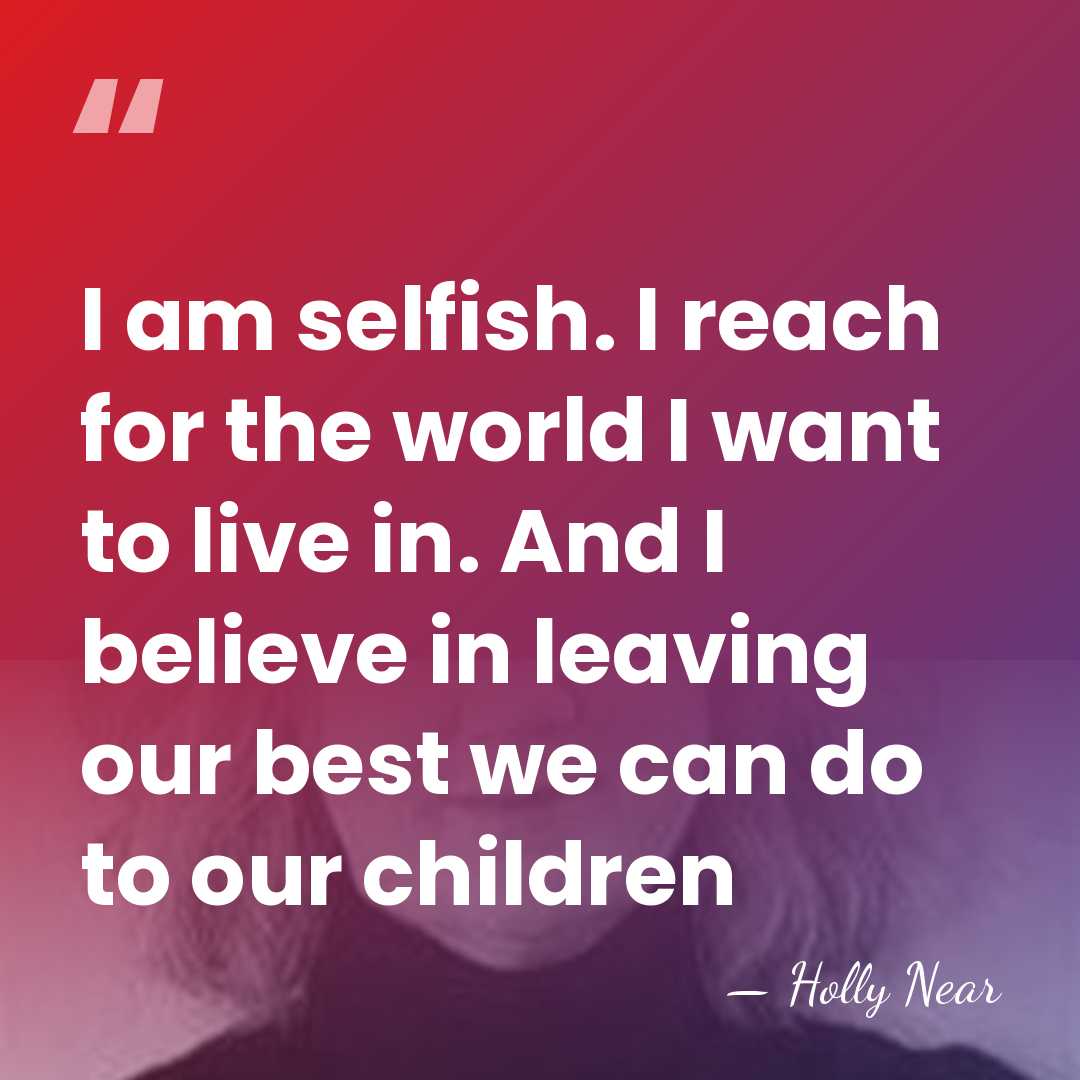 I am selfish. I reach for the world I want to live&hellip; - Holly Near