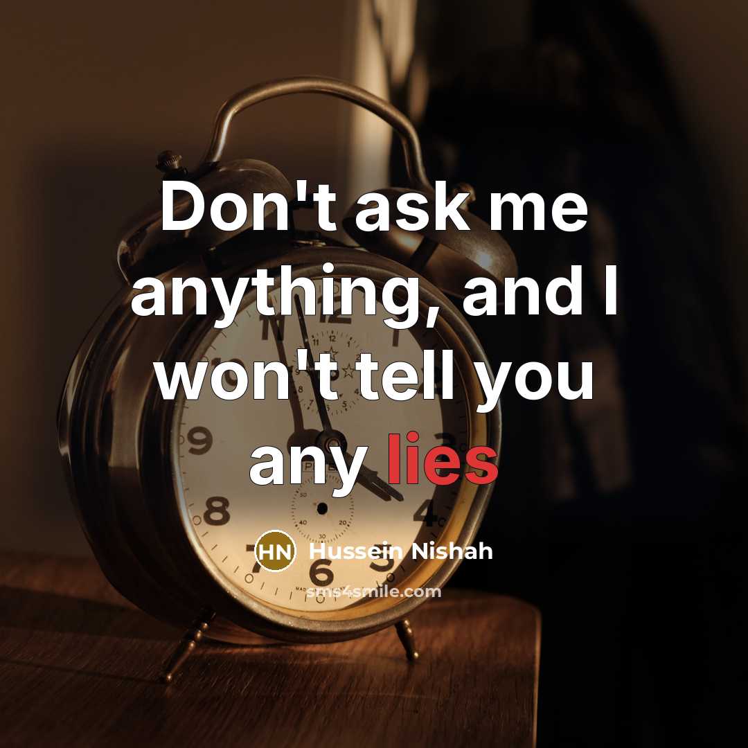 “Don't ask me anything, and I won't tell you any…” quote by Hussein Nishah