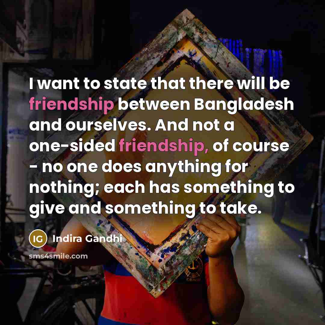 “I want to state that there will be friendship between…” quote by Indira Gandhi