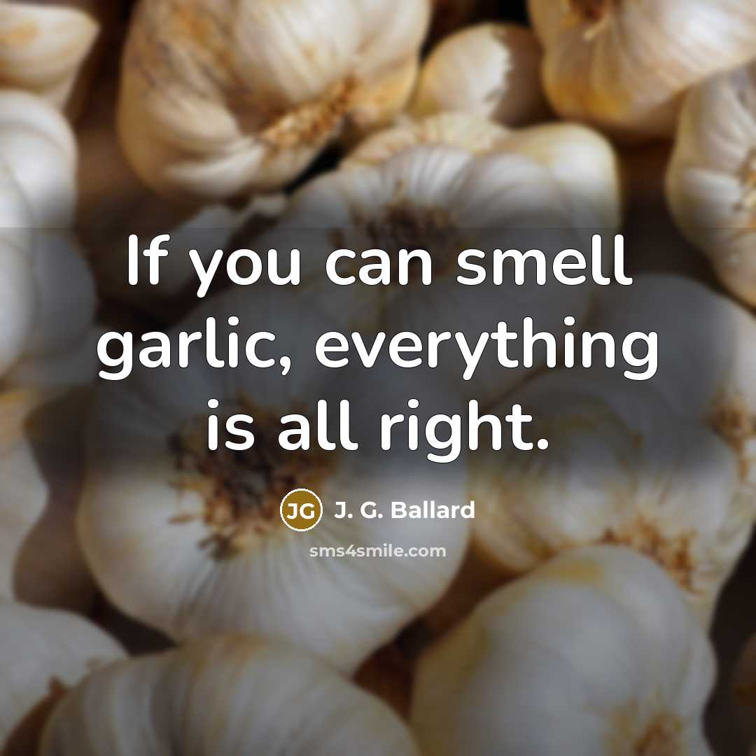 “If you can smell garlic, everything is all right.…” quote by J. G. Ballard