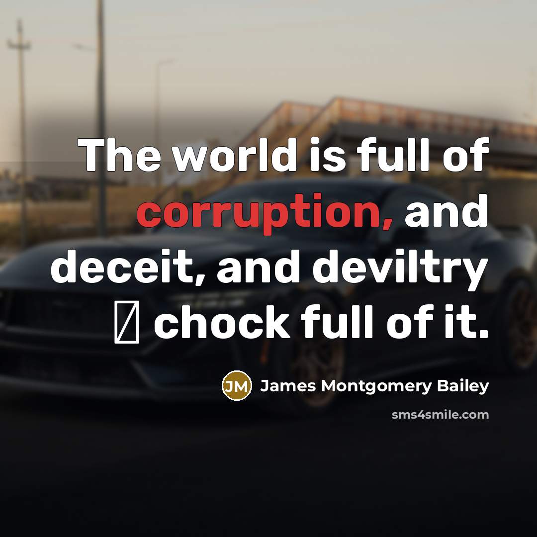 “The world is full of corruption, and deceit, and deviltry…” quote by James Montgomery Bailey