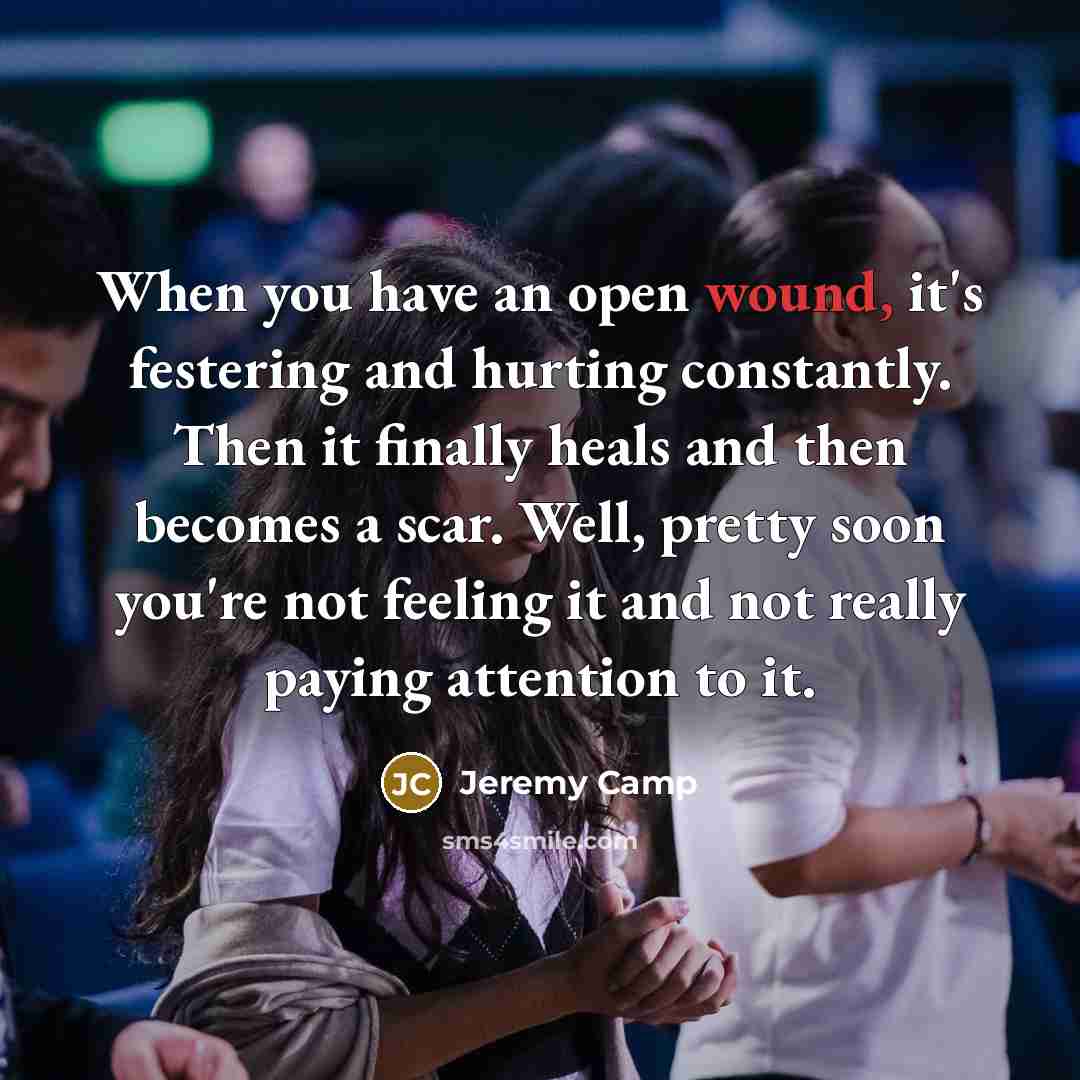 “When you have an open wound, it's festering and hurting…” quote by Jeremy Camp