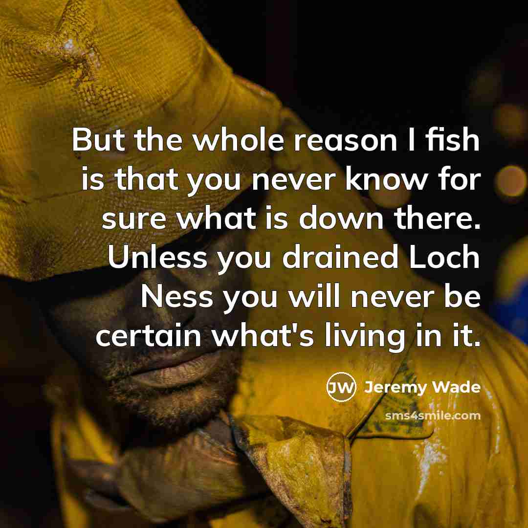“But the whole reason I fish is that you never…” quote by Jeremy Wade