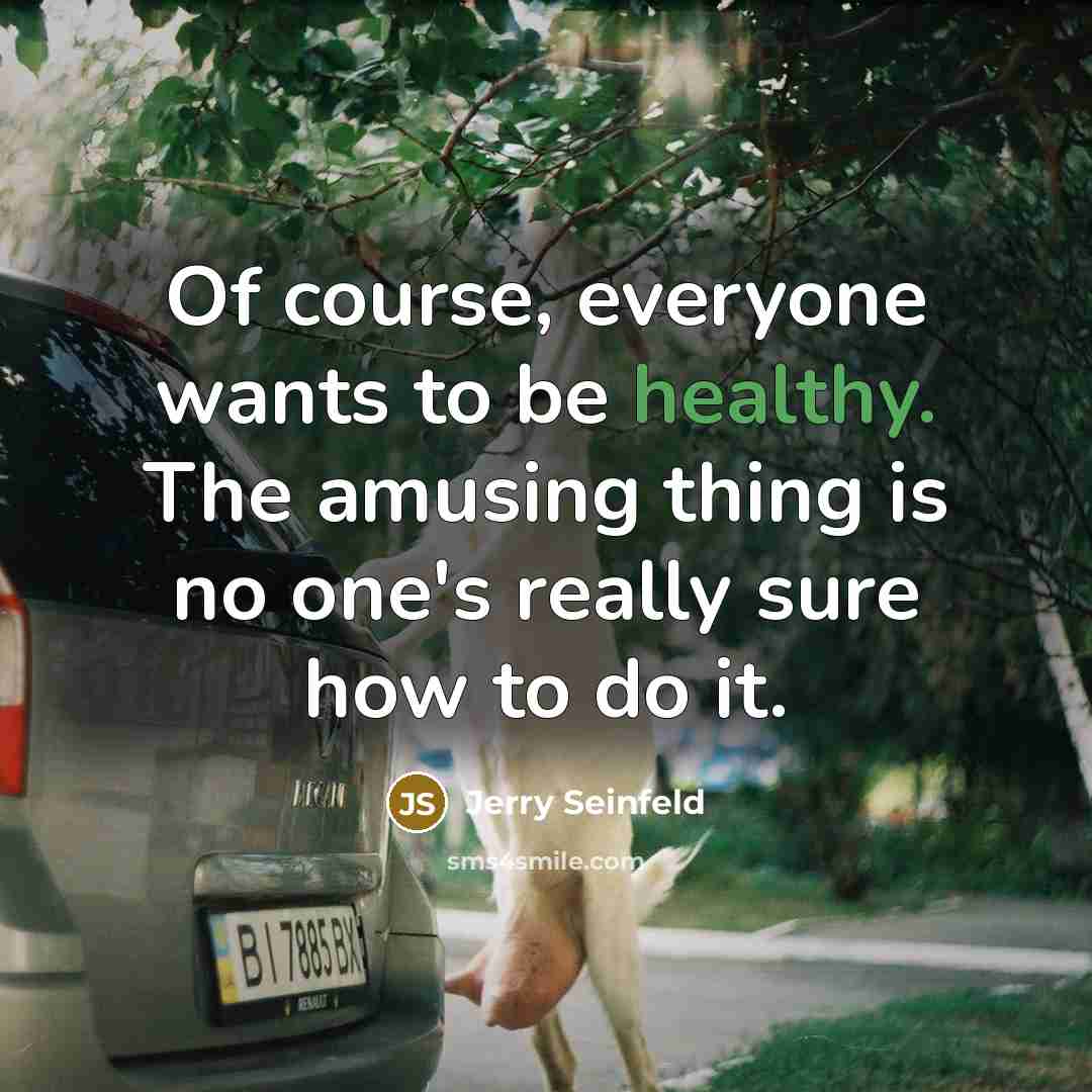 “Of course, everyone wants to be healthy. The amusing thing…” quote by Jerry Seinfeld