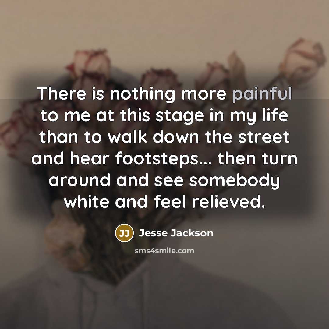 “There is nothing more painful to me at this stage…” quote by Jesse Jackson