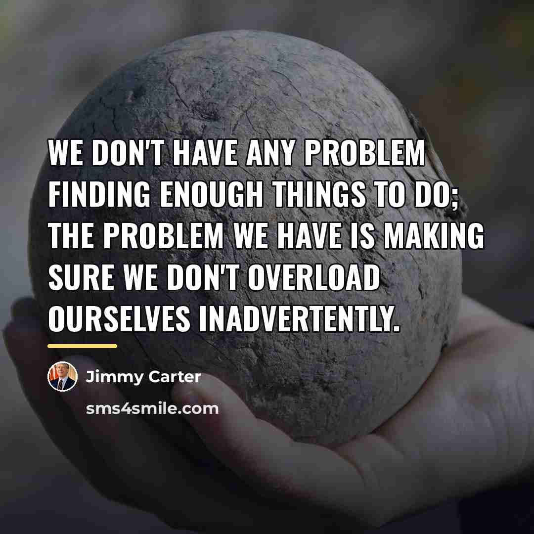 “We don't have any problem finding enough things to do;…” quote by Jimmy Carter